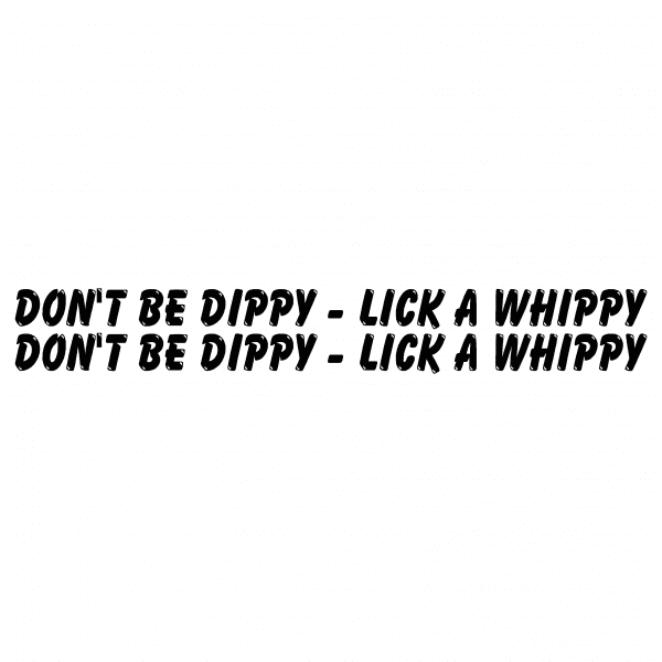Don't Be Dippy Lick A Whippy - Image 14