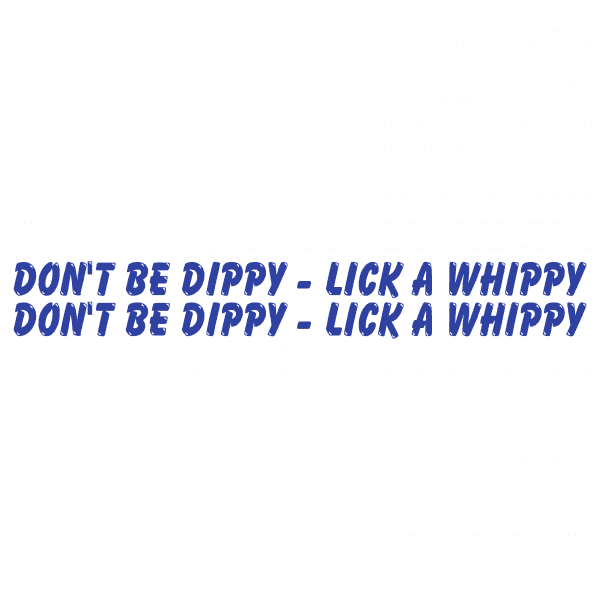Don't Be Dippy Lick A Whippy - Image 13