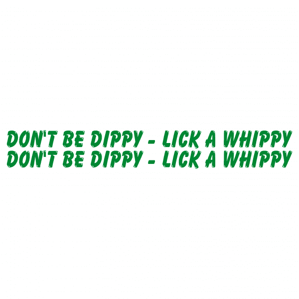 Don't Be Dippy Lick A Whippy - Image 11
