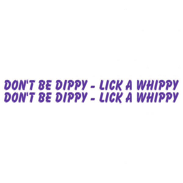 Don't Be Dippy Lick A Whippy - Image 6