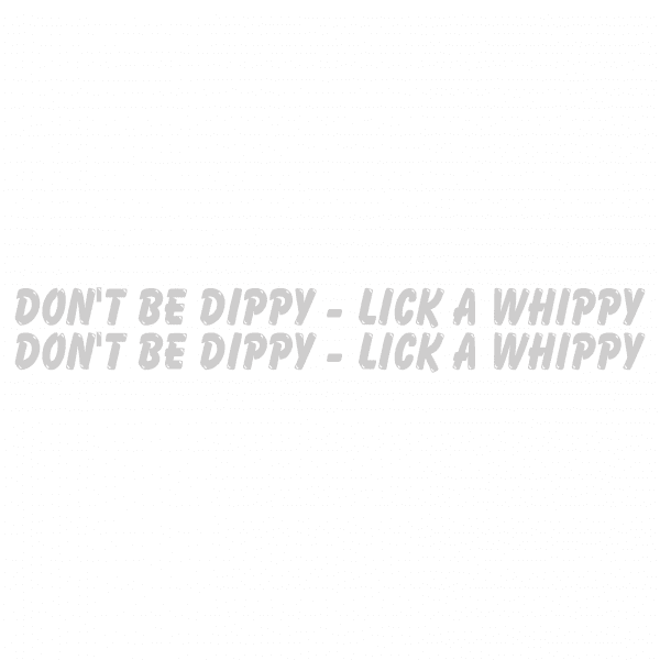 Don't Be Dippy Lick A Whippy - Image 4