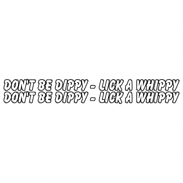 Don't Be Dippy Lick A Whippy - Image 3